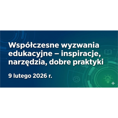 Konferencja on-line: „Współczesne wyzwania edukacyjne – inspiracje, narzędzia, dobre praktyki - doradcy metodyczni nauczycielom”